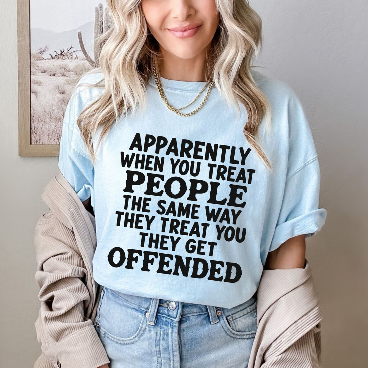 "Apparently When You Treat People The Same Way" Sarcastic Humor Quote T-Shirt