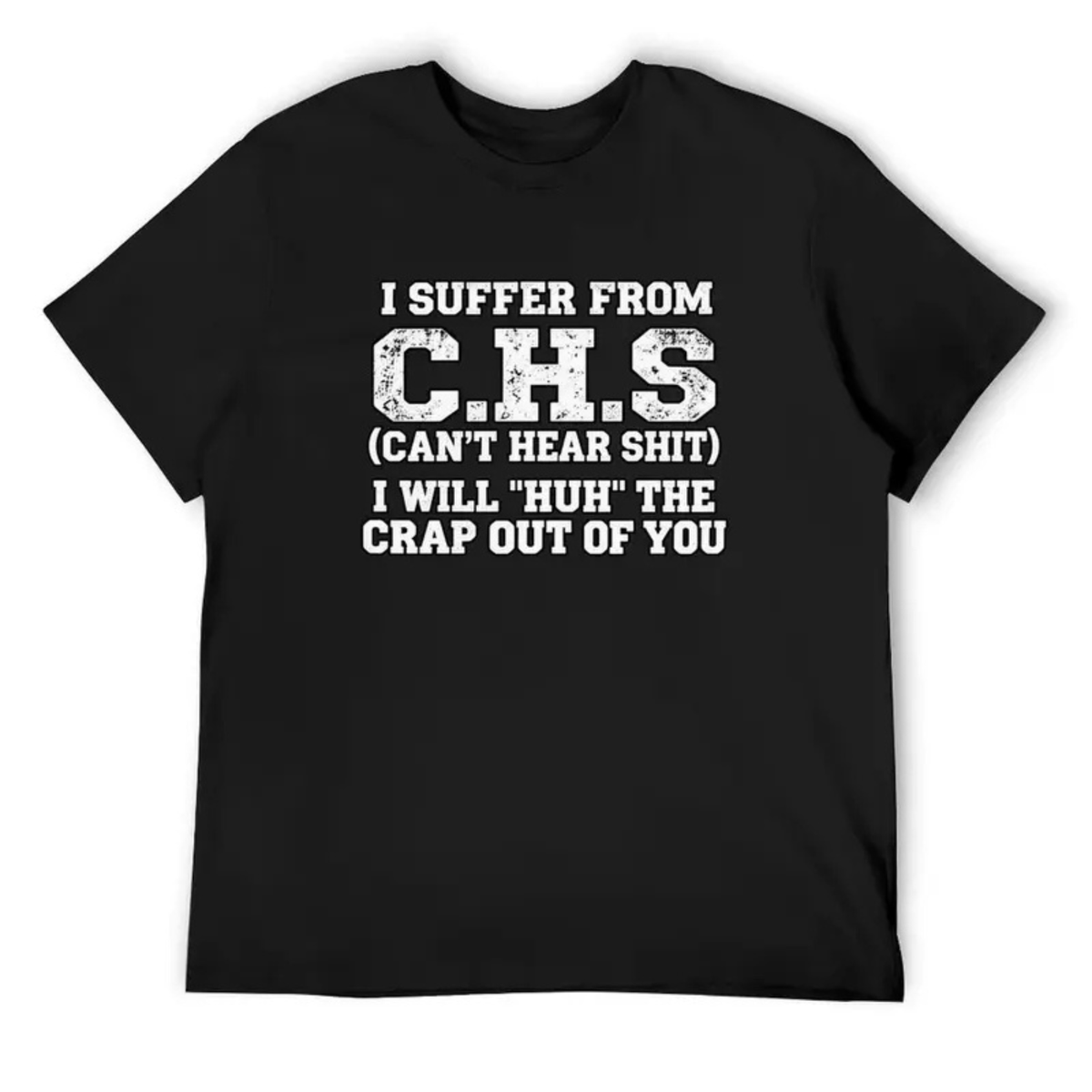 "I Suffer From C.H.S (Can't Hear Shit)" Funny Sarcastic Graphic T-Shirt