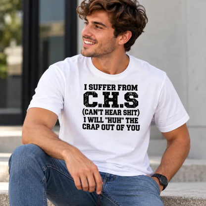 "I Suffer From C.H.S (Can't Hear Shit)" Funny Sarcastic Graphic T-Shirt